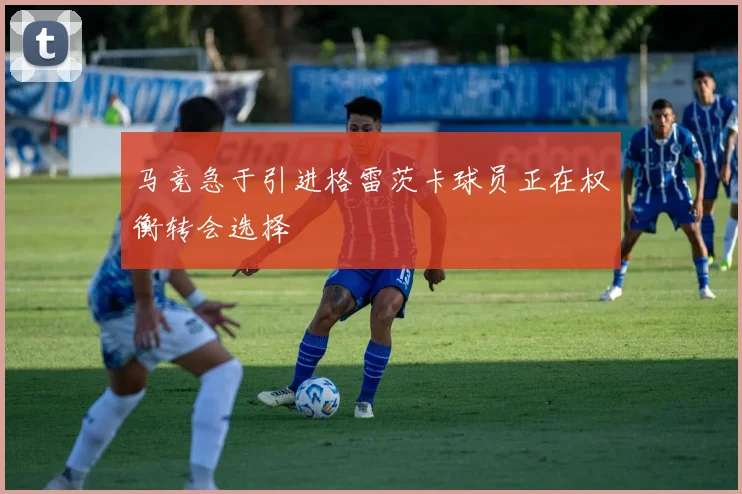 马竞急于引进格雷茨卡球员正在权衡转会选择